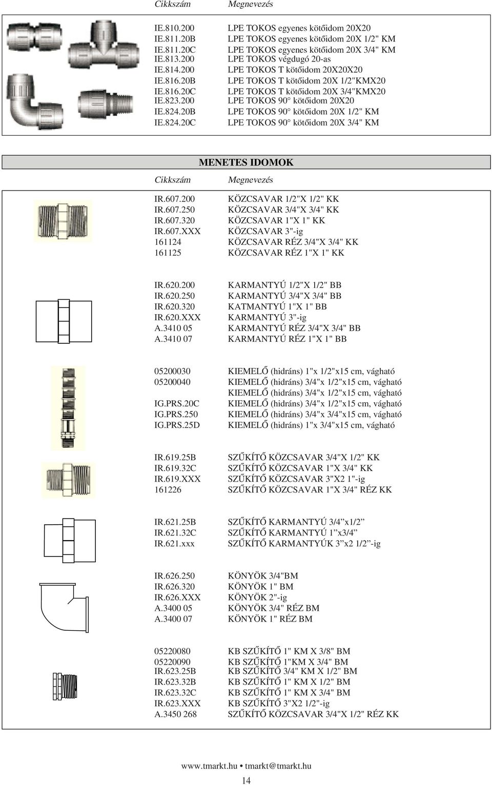 20C LPE TOKOS egyenes kötôidom 20X20 LPE TOKOS egyenes kötôidom 20X 1/2" KM LPE TOKOS egyenes kötôidom 20X 3/4" KM LPE TOKOS végdugó 20-as LPE TOKOS T kötôidom 20X20X20 LPE TOKOS T kötôidom 20X