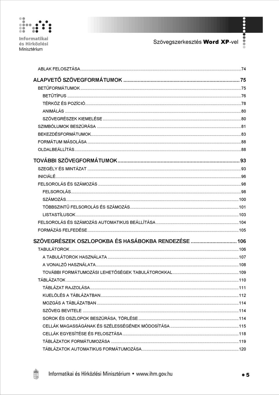 ..98 FELSOROLÁS...98 SZÁMOZÁS...100 TÖBBSZINTŰ FELSOROLÁS ÉS SZÁMOZÁS...101 LISTASTÍLUSOK...103 FELSOROLÁS ÉS SZÁMOZÁS AUTOMATIKUS BEÁLLÍTÁSA...104 FORMÁZÁS FELFEDÉSE.