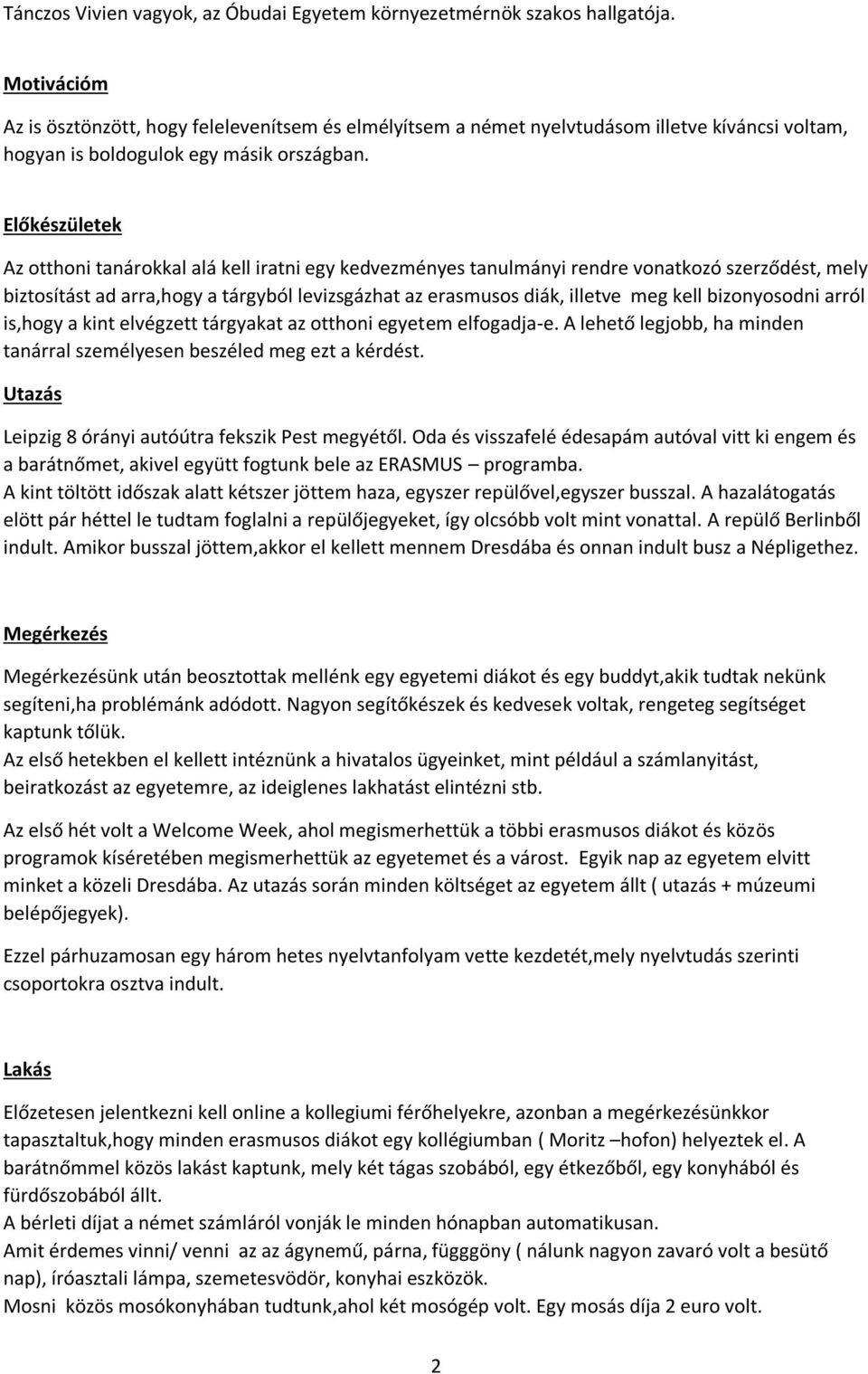 Előkészületek Az otthoni tanárokkal alá kell iratni egy kedvezményes tanulmányi rendre vonatkozó szerződést, mely biztosítást ad arra,hogy a tárgyból levizsgázhat az erasmusos diák, illetve meg kell