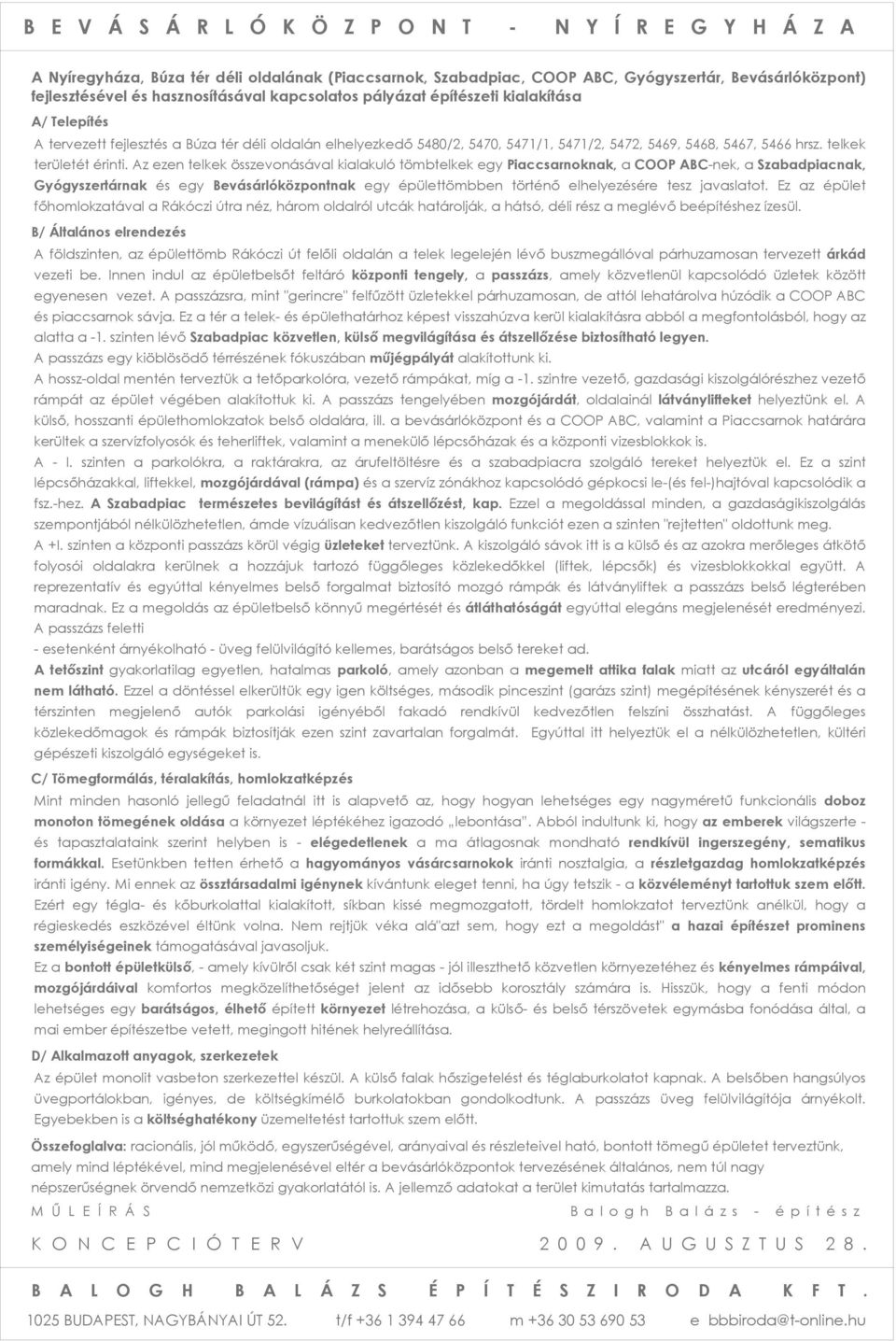 Az ezen telkek összevonásával kialakuló tömbtelkek egy Piaccsarnoknak, a COOP ABC-nek, a Szabadpiacnak, Gyógyszertárnak és egy Bevásárlóközpontnak egy épülettömbben történő elhelyezésére tesz