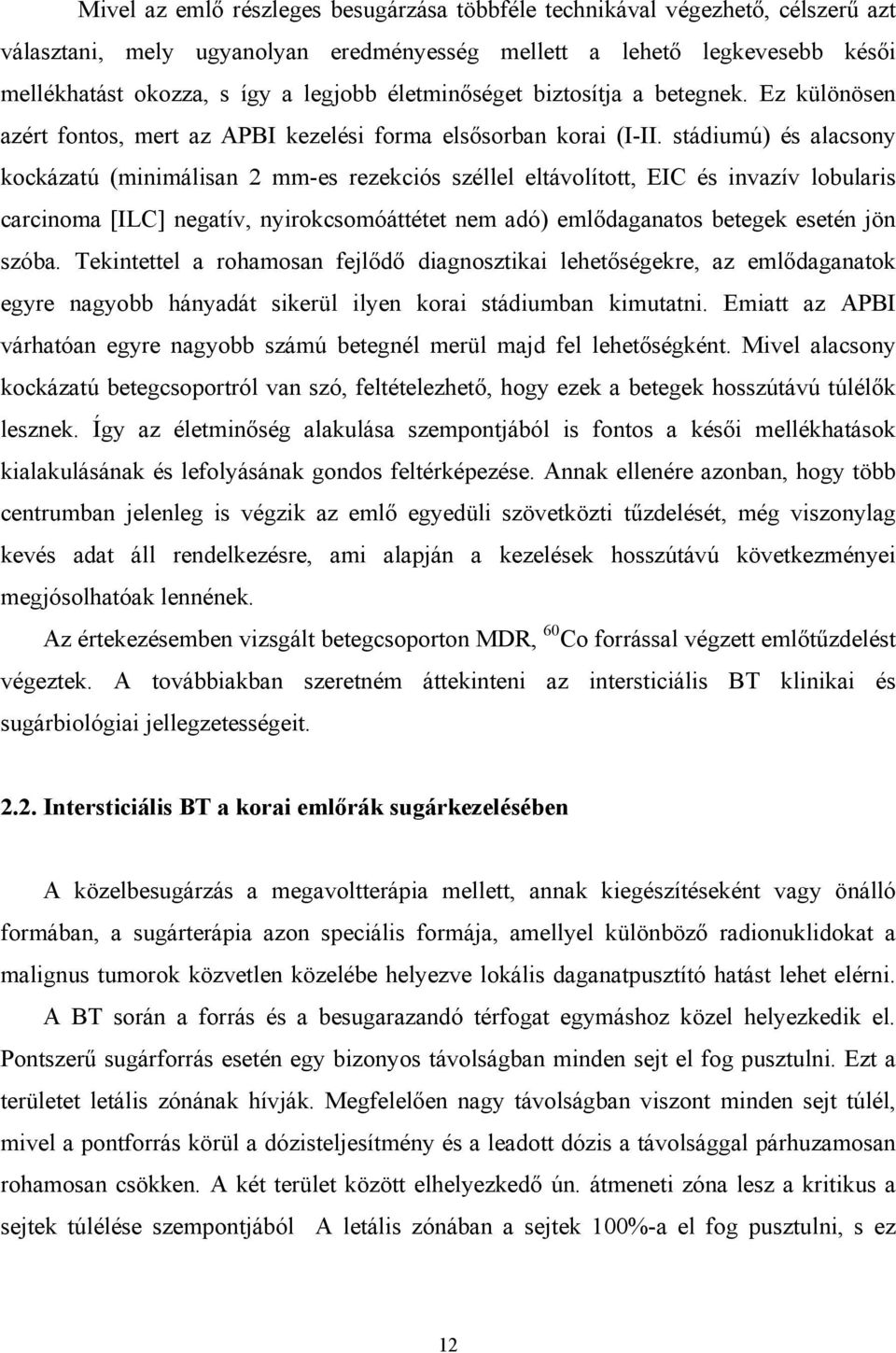 stádiumú) és alacsony kockázatú (minimálisan 2 mm-es rezekciós széllel eltávolított, EIC és invazív lobularis carcinoma [ILC] negatív, nyirokcsomóáttétet nem adó) emlődaganatos betegek esetén jön