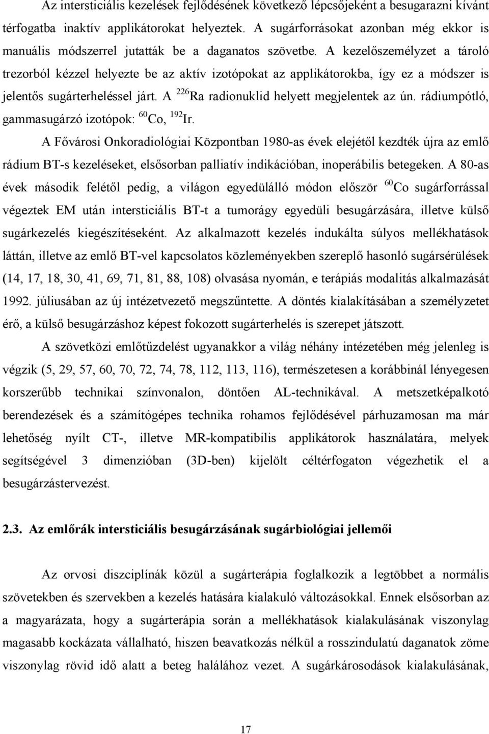 A kezelőszemélyzet a tároló trezorból kézzel helyezte be az aktív izotópokat az applikátorokba, így ez a módszer is jelentős sugárterheléssel járt. A 226 Ra radionuklid helyett megjelentek az ún.