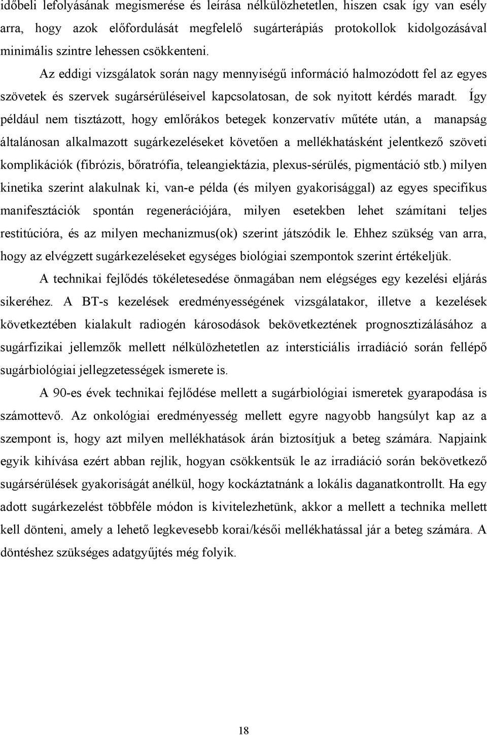 Így például nem tisztázott, hogy emlőrákos betegek konzervatív műtéte után, a manapság általánosan alkalmazott sugárkezeléseket követően a mellékhatásként jelentkező szöveti komplikációk (fibrózis,