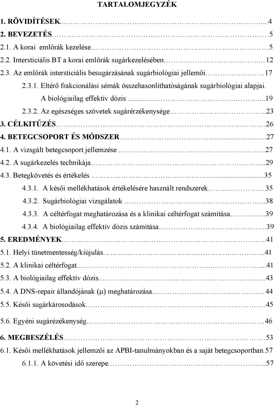 ...23 3. CÉLKITŰZÉS.26 4. BETEGCSOPORT ÉS MÓDSZER...27 4.1. A vizsgált betegcsoport jellemzése...27 4.2. A sugárkezelés technikája....29 4.3. Betegkövetés és értékelés.....35 4.3.1. A késői mellékhatások értékelésére használt rendszerek.