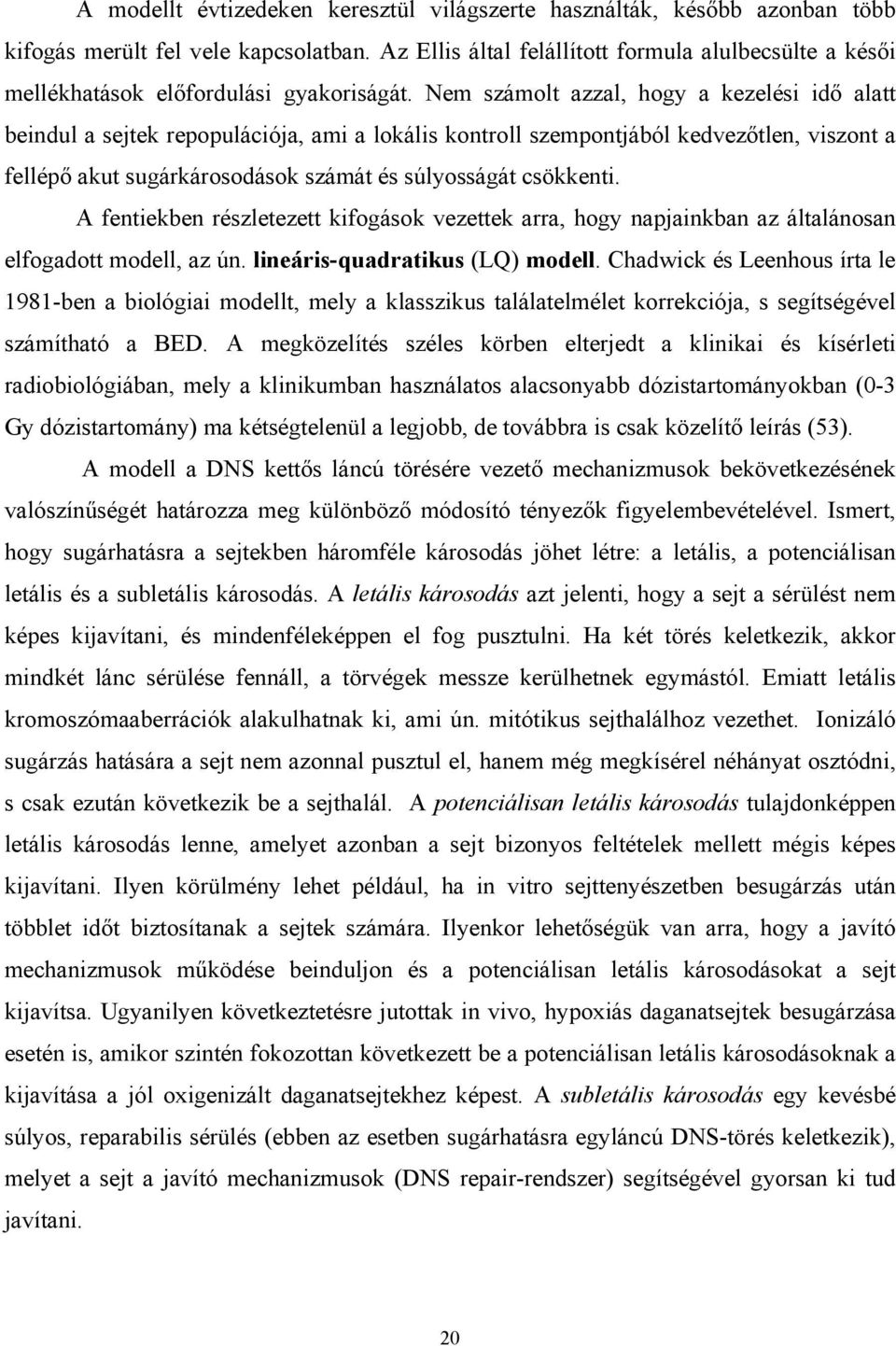 Nem számolt azzal, hogy a kezelési idő alatt beindul a sejtek repopulációja, ami a lokális kontroll szempontjából kedvezőtlen, viszont a fellépő akut sugárkárosodások számát és súlyosságát csökkenti.