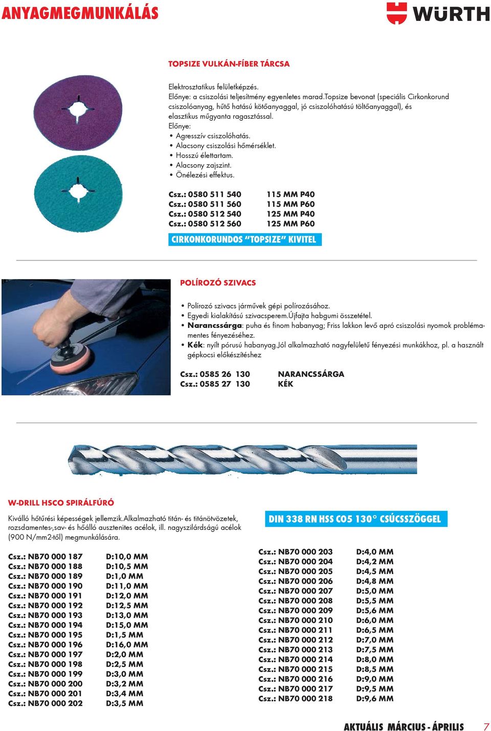 Alacsony csiszolási hőmérséklet. Hosszú élettartam. Alacsony zajszint. Önélezési eff ektus. Csz.: 0580 511 540 115 MM P40 Csz.: 0580 511 560 115 MM P60 Csz.: 0580 512 540 125 MM P40 Csz.