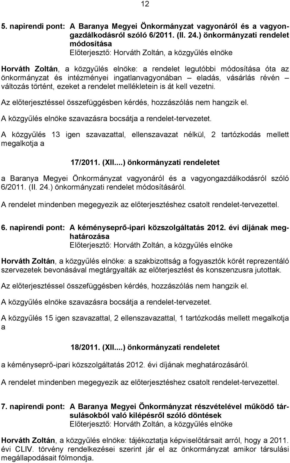ezeket a rendelet mellékletein is át kell vezetni. Az előterjesztéssel összefüggésben kérdés, hozzászólás hangzik el. A közgyűlés elnöke szavazásra bocsátja a rendelet-tervezetet.