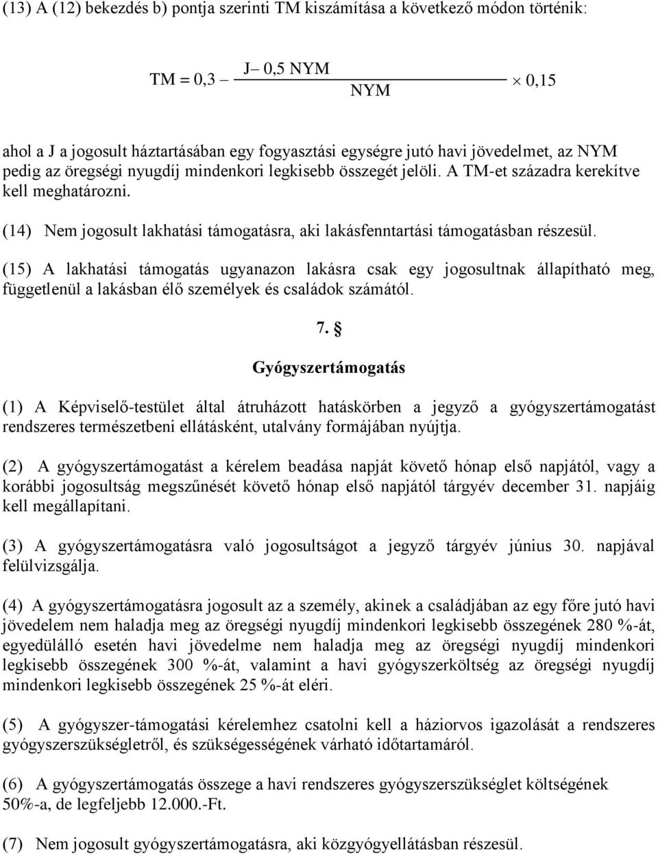 (15) A lakhatási támogatás ugyanazon lakásra csak egy jogosultnak állapítható meg, függetlenül a lakásban élő személyek és családok számától. 7.