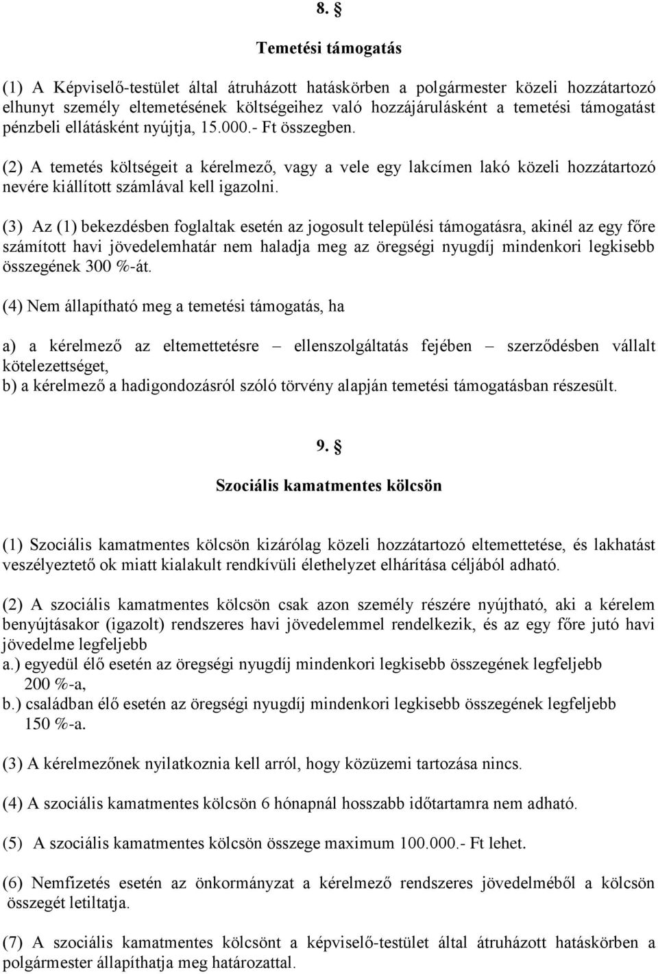 (3) Az (1) bekezdésben foglaltak esetén az jogosult települési támogatásra, akinél az egy főre számított havi jövedelemhatár nem haladja meg az öregségi nyugdíj mindenkori legkisebb összegének 300