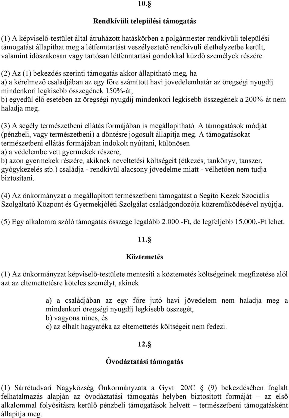 (2) Az (1) bekezdés szerinti támogatás akkor állapítható meg, ha a) a kérelmező családjában az egy főre számított havi jövedelemhatár az öregségi nyugdíj mindenkori legkisebb összegének 150%-át, b)