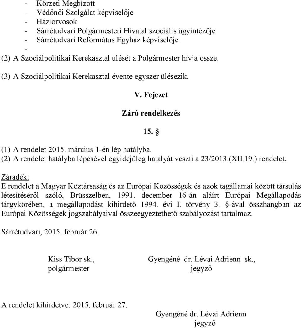 (2) A rendelet hatályba lépésével egyidejűleg hatályát veszti a 23/2013.(XII.19.) rendelet.