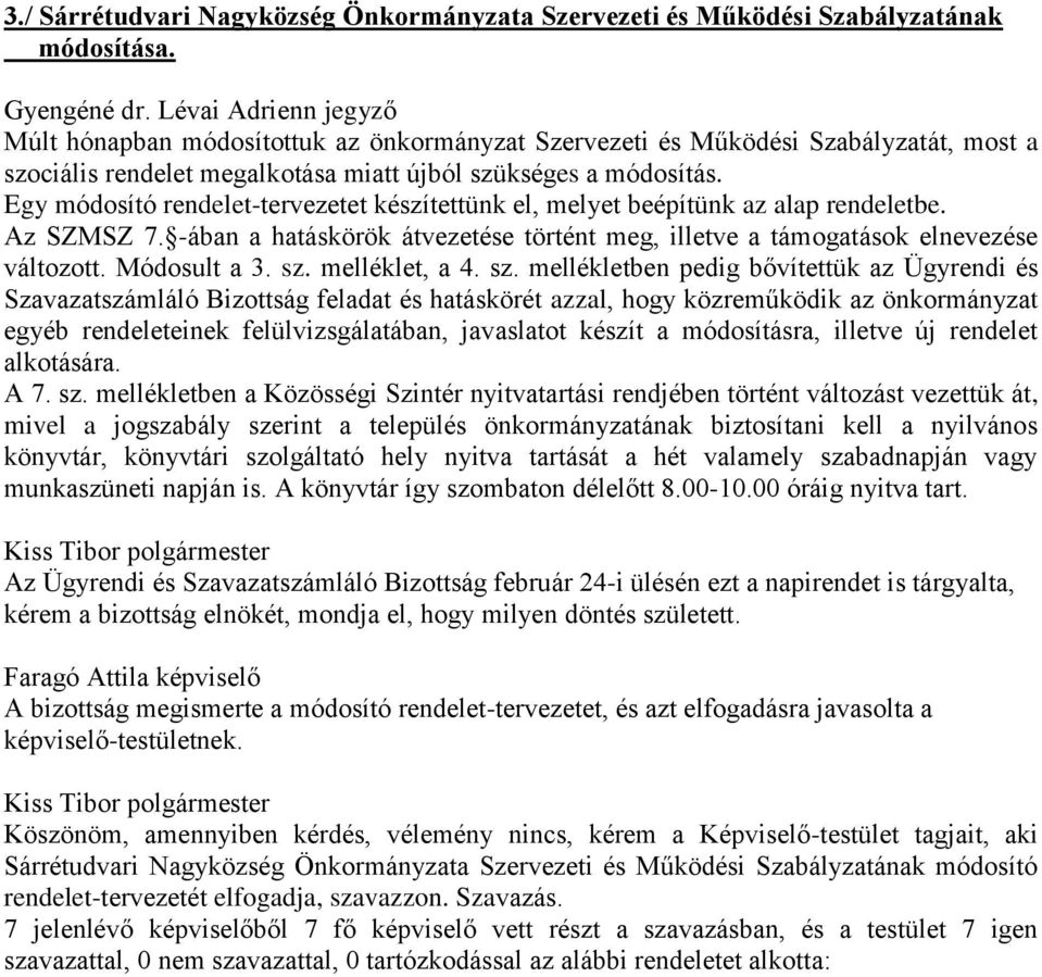 Egy módosító rendelet-tervezetet készítettünk el, melyet beépítünk az alap rendeletbe. Az SZMSZ 7. -ában a hatáskörök átvezetése történt meg, illetve a támogatások elnevezése változott. Módosult a 3.