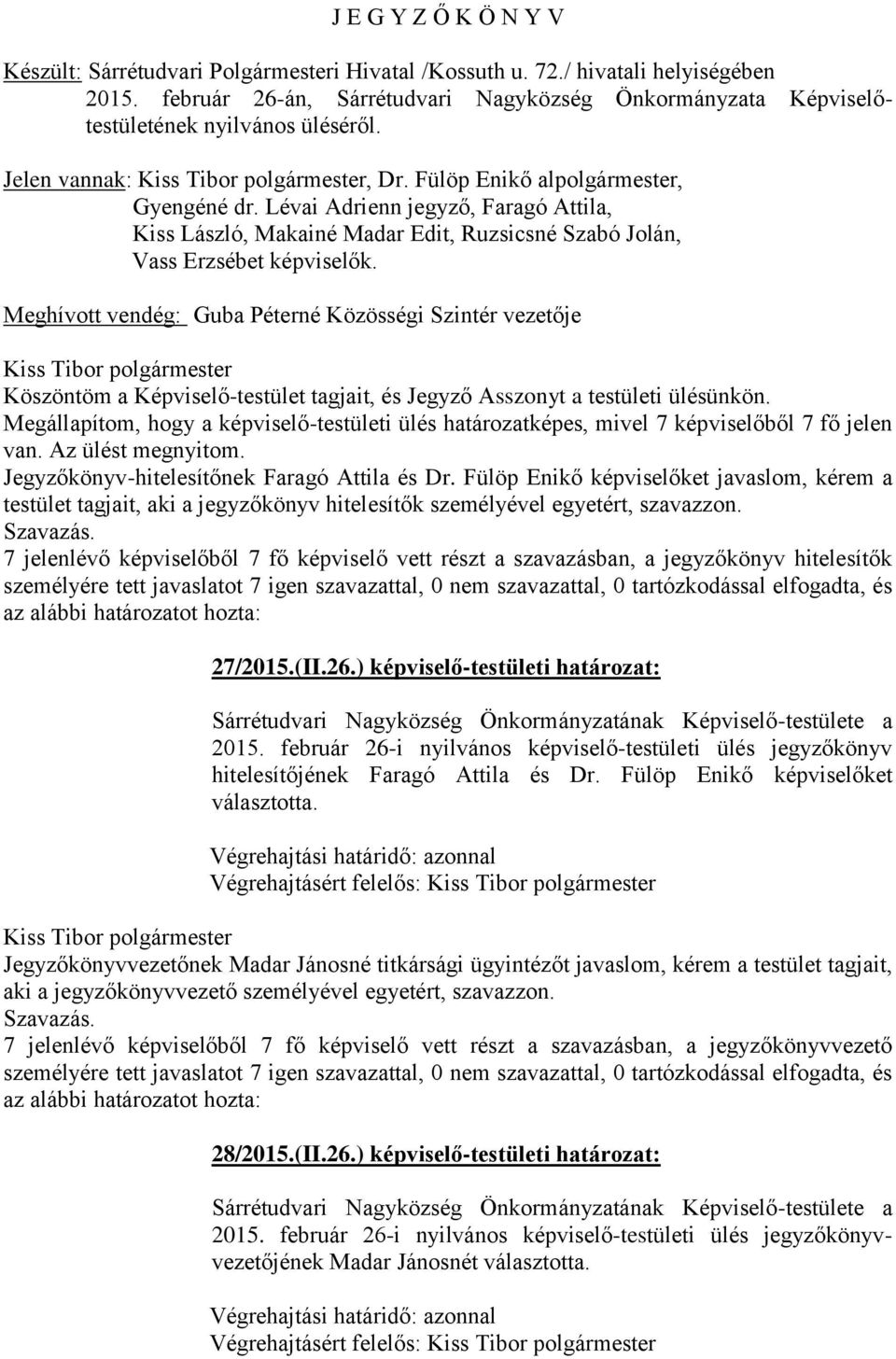 Lévai Adrienn jegyző, Faragó Attila, Kiss László, Makainé Madar Edit, Ruzsicsné Szabó Jolán, Vass Erzsébet képviselők.