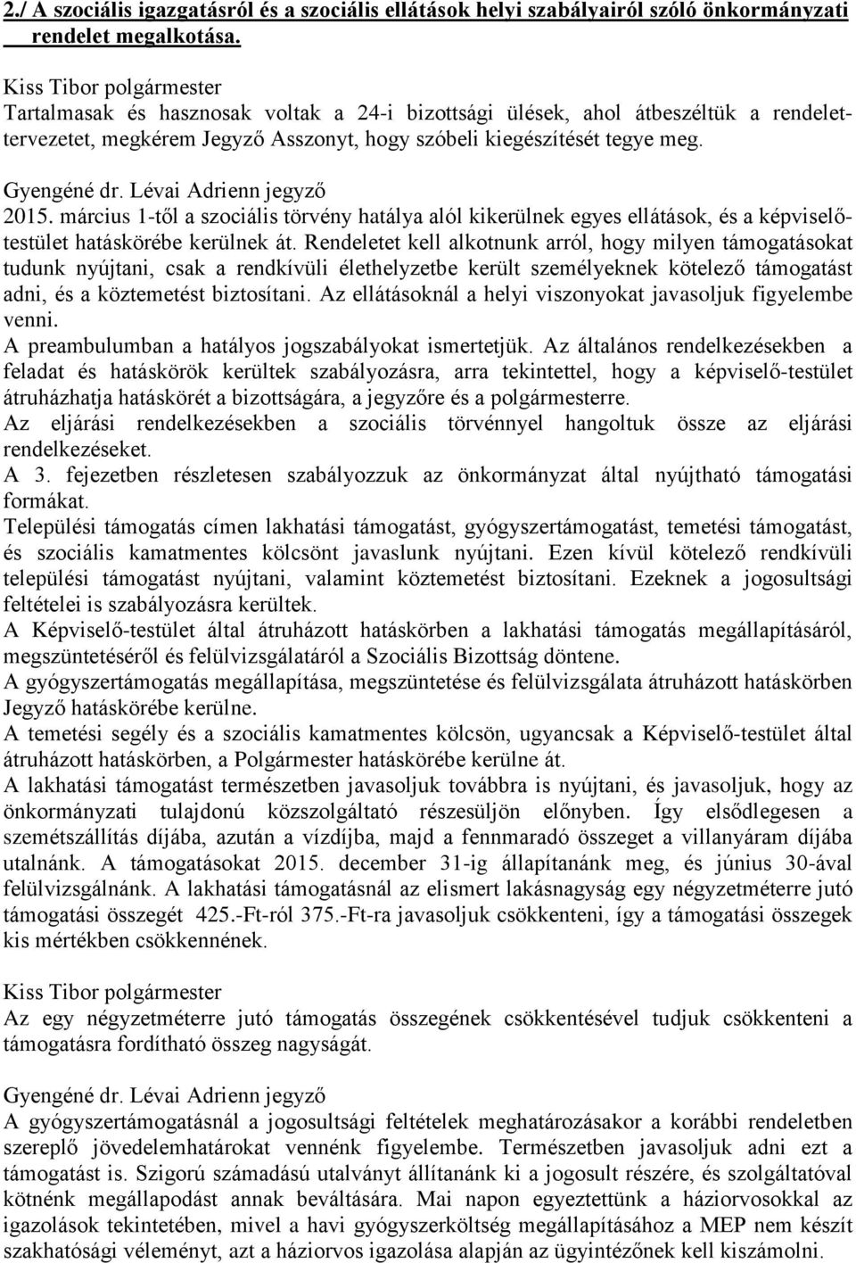 március 1-től a szociális törvény hatálya alól kikerülnek egyes ellátások, és a képviselőtestület hatáskörébe kerülnek át.