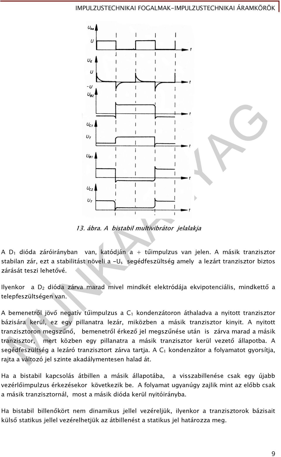 Ilyenkor a D 2 dióda zárva marad mivel mindkét elektródája ekvipotenciális, mindkettő a telepfeszültségen van.