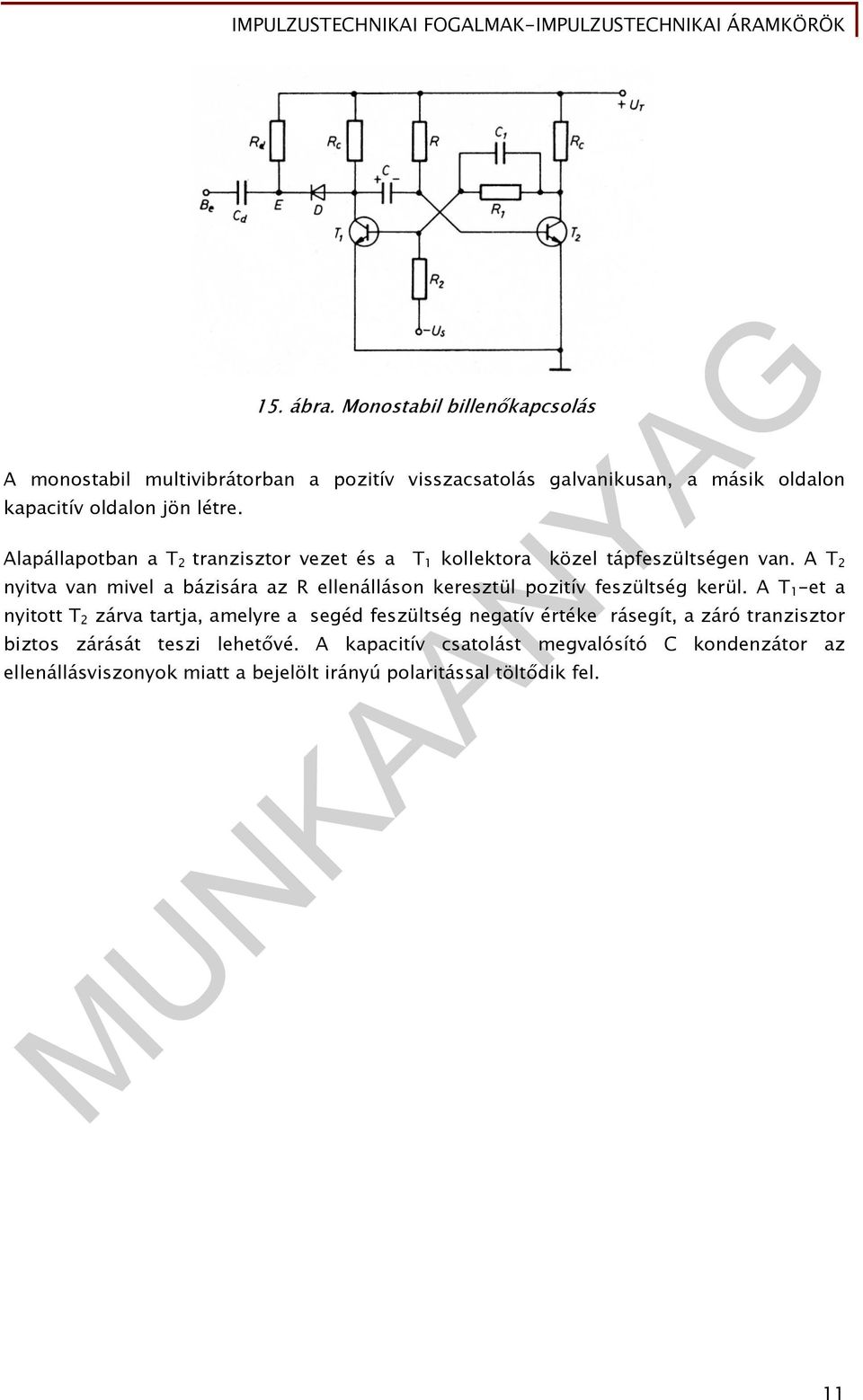 Alapállapotban a T 2 tranzisztor vezet és a T 1 kollektora közel tápfeszültségen van.