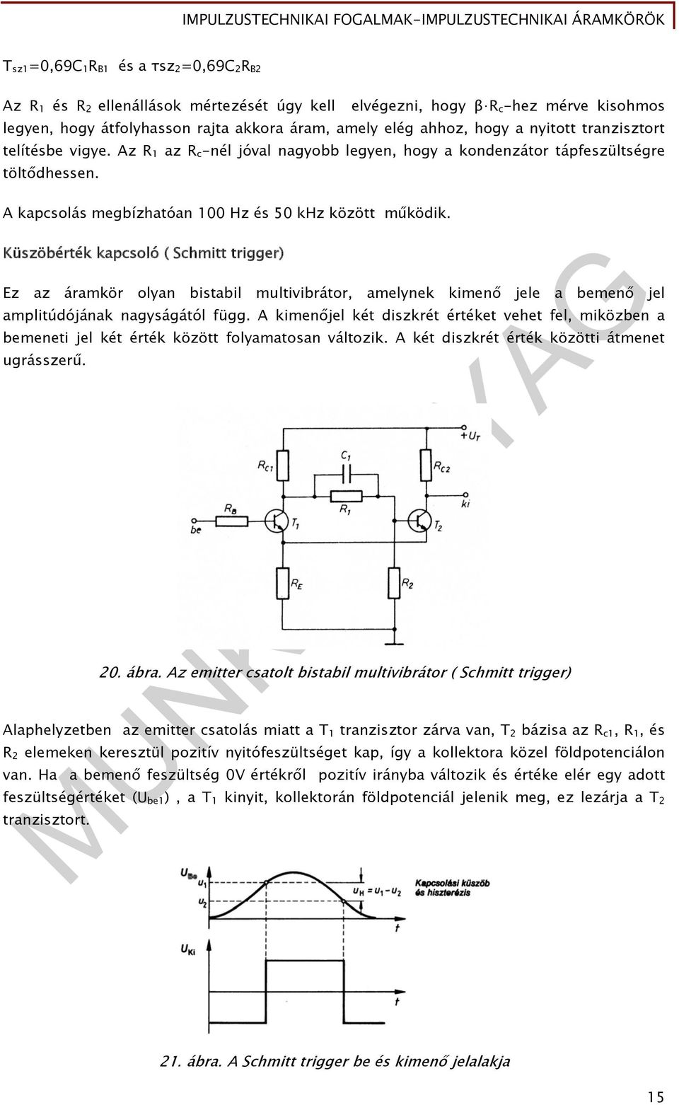 Küszöbérték kapcsoló ( Schmitt trigger) Ez az áramkör olyan bistabil multivibrátor, amelynek kimenő jele a bemenő jel amplitúdójának nagyságától függ.