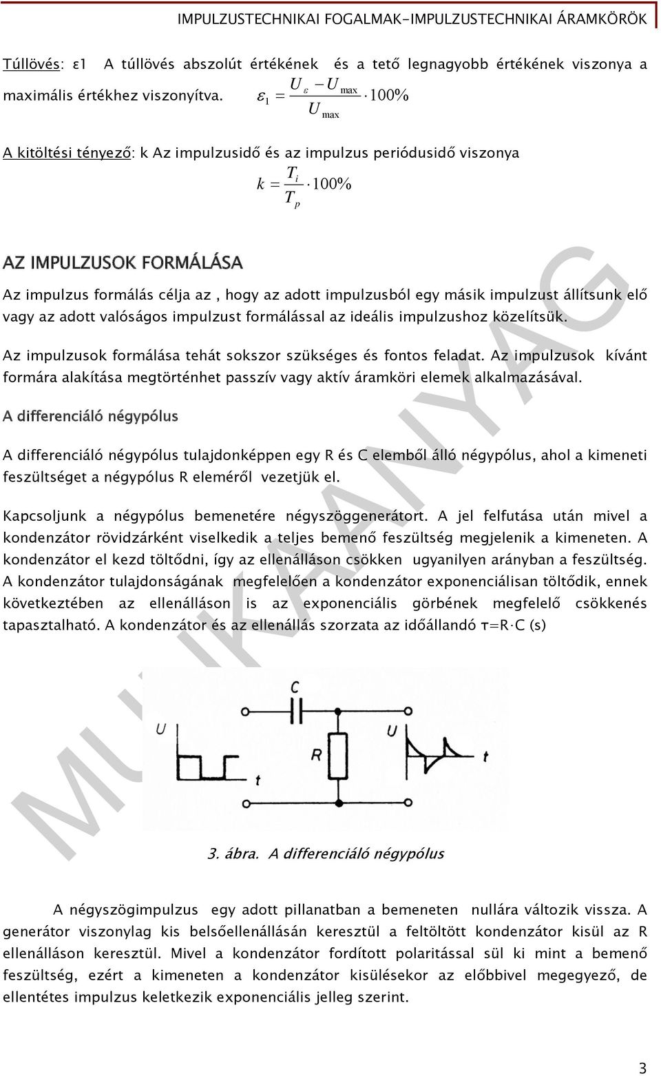 állítsunk elő vagy az adott valóságos impulzust formálással az ideális impulzushoz közelítsük. Az impulzusok formálása tehát sokszor szükséges és fontos feladat.