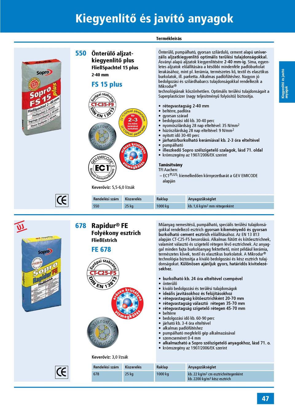 Ásványi alapú aljzatok kiegyen lítésére 2-40 mm-ig. Sima, egyenletes aljzatok előállítására a későbbi mindenféle padlóburkolat lerakásához, mint pl.