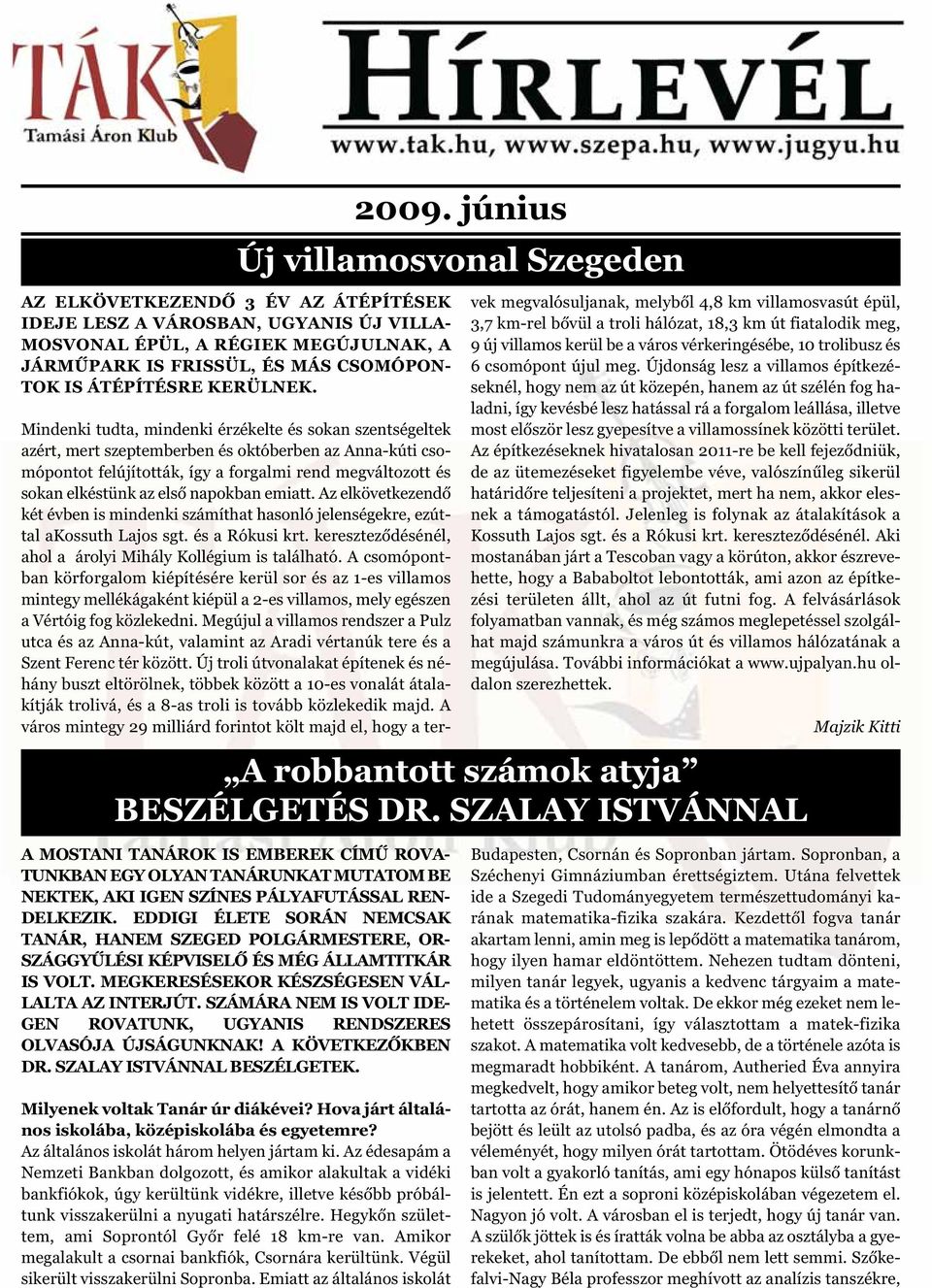 sokan elkéstünk az első napokban emiatt. Az elkövetkezendő két évben is mindenki számíthat hasonló jelenségekre, ezúttal akossuth Lajos sgt. és a Rókusi krt.