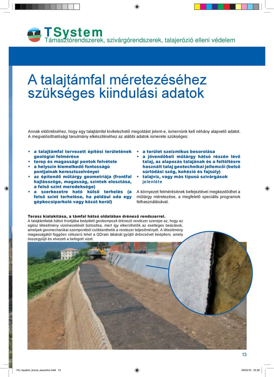kiemelkedő fontosságú pontjainak keresztszelvényei az építendő műtárgy geometriája (frontfal hajlásszöge, magasság, szintek elosztása, a felső szint meredeksége) a szerkezetre ható külső terhelés (a