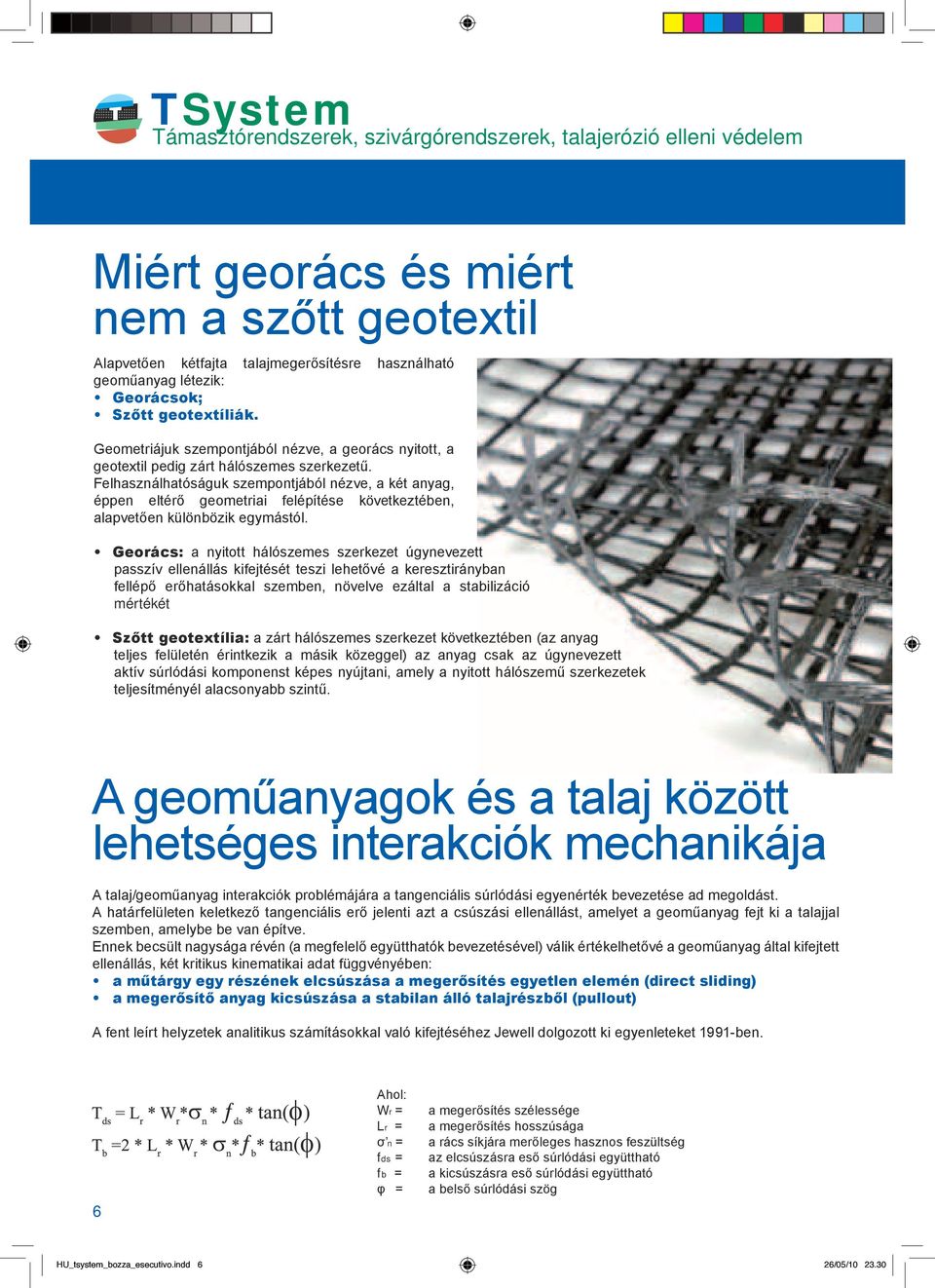 Felhasználhatóságuk szempontjából nézve, a két anyag, éppen eltérő geometriai felépítése következtében, alapvetően különbözik egymástól.