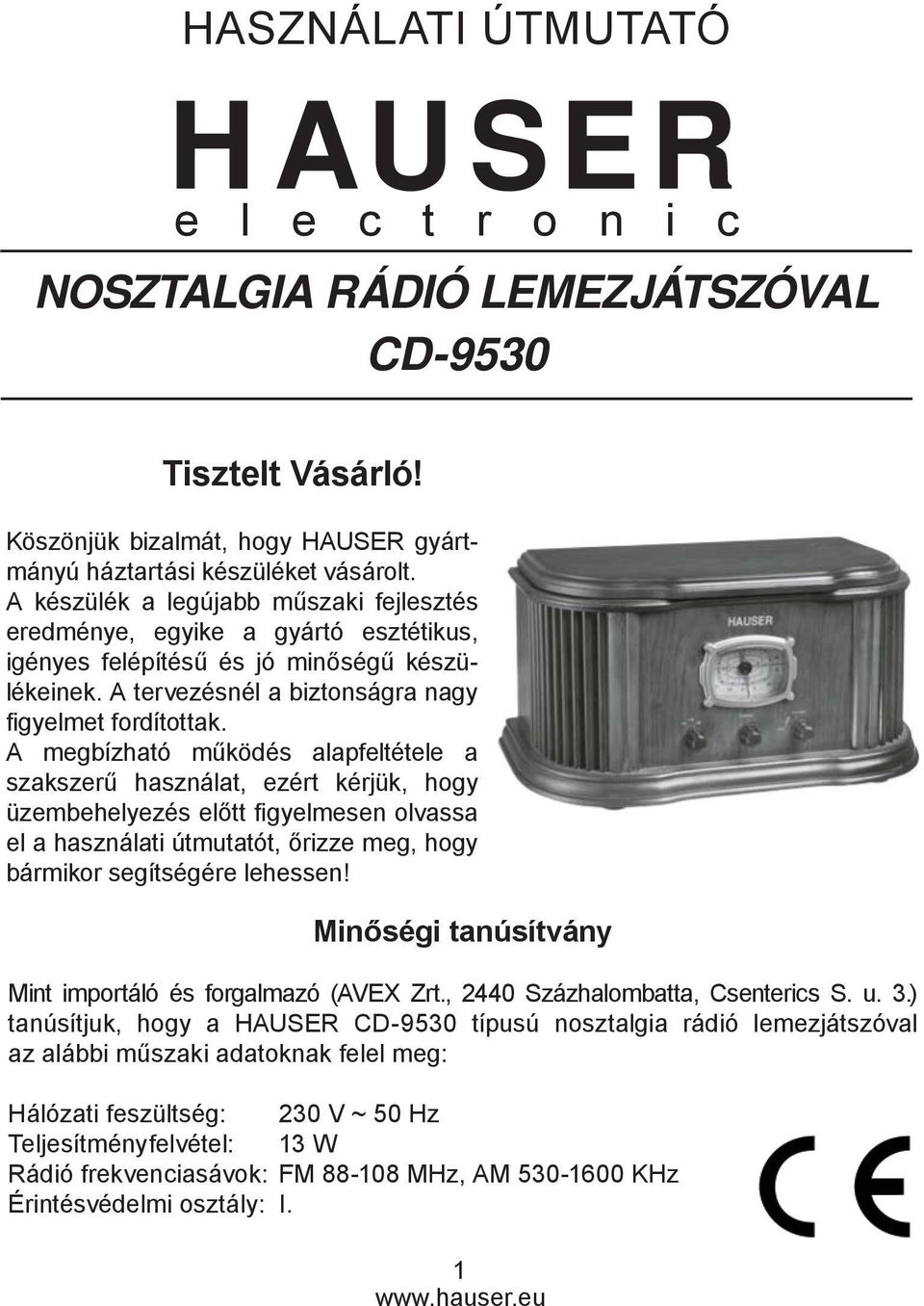 A megbízható működés alapfeltétele a szakszerű használat, ezért kérjük, hogy üzembehelyezés előtt fi gyelmesen olvassa el a használati útmutatót, őrizze meg, hogy bármikor segítségére lehessen!