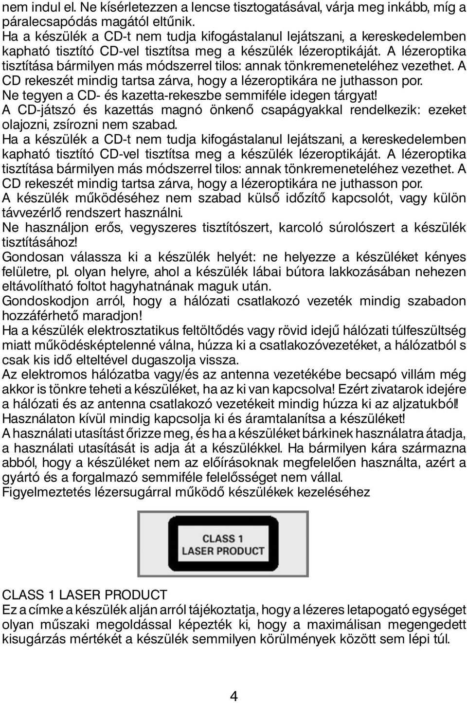 A lézeroptika tisztítása bármilyen más módszerrel tilos: annak tönkremeneteléhez vezethet. A CD rekeszét mindig tartsa zárva, hogy a lézeroptikára ne juthasson por.