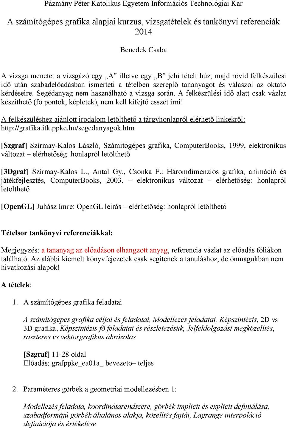 A felkészülési idő alatt csak vázlat készíthető (fő pontok, képletek), nem kell kifejtő esszét írni! A felkészüléshez ajánlott irodalom letölthető a tárgyhonlapról elérhető linkekről: http://grafika.