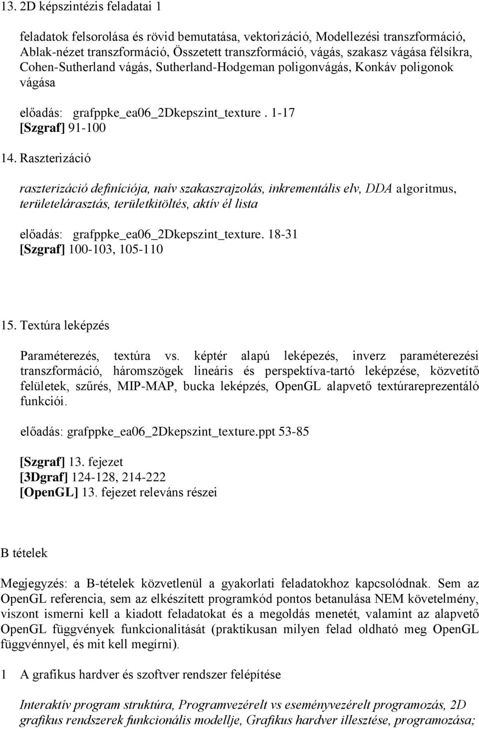 Raszterizáció raszterizáció definíciója, naív szakaszrajzolás, inkrementális elv, DDA algoritmus, területelárasztás, területkitöltés, aktív él lista előadás: grafppke_ea06_2dkepszint_texture.