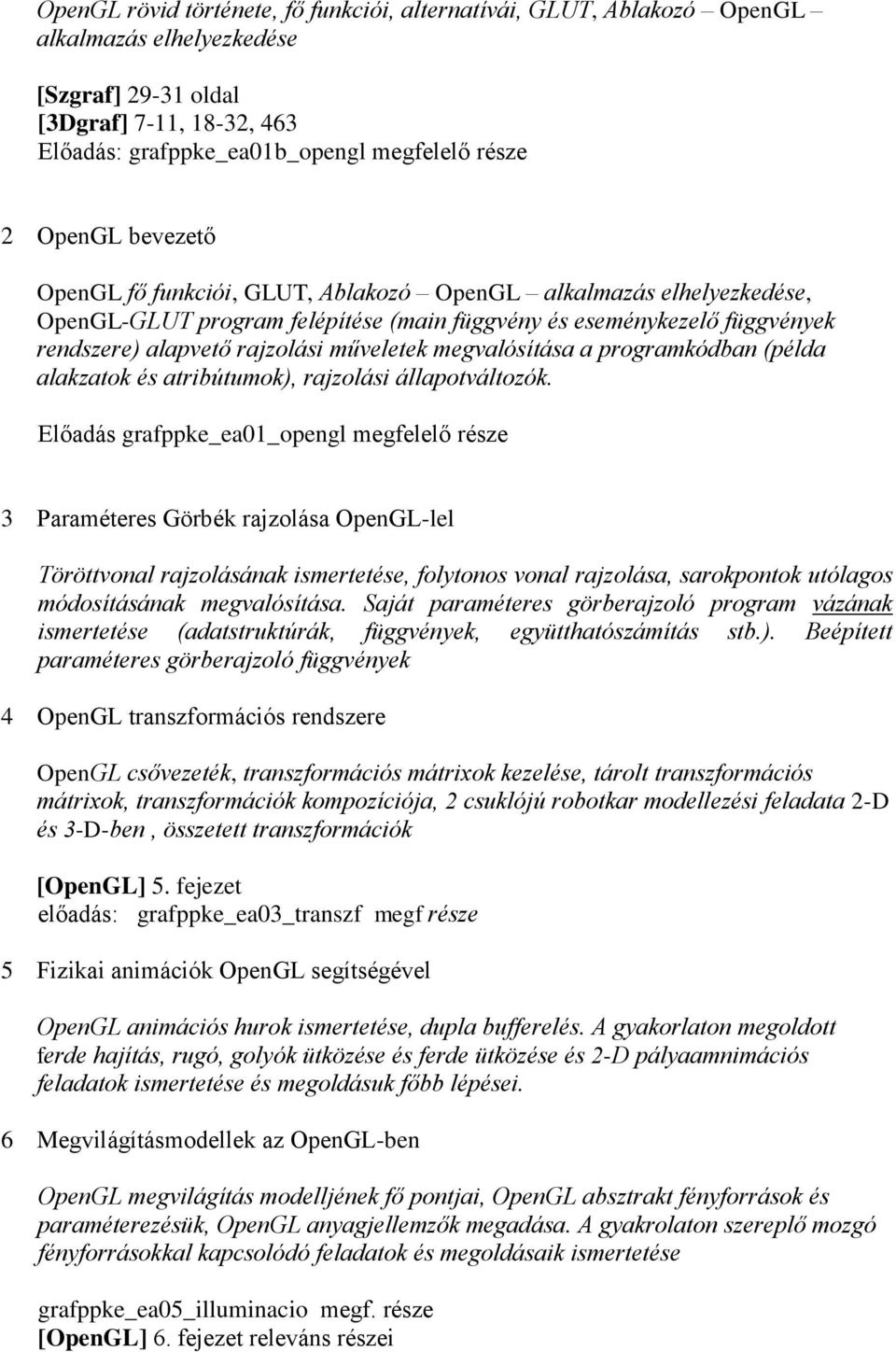 megvalósítása a programkódban (példa alakzatok és atribútumok), rajzolási állapotváltozók.