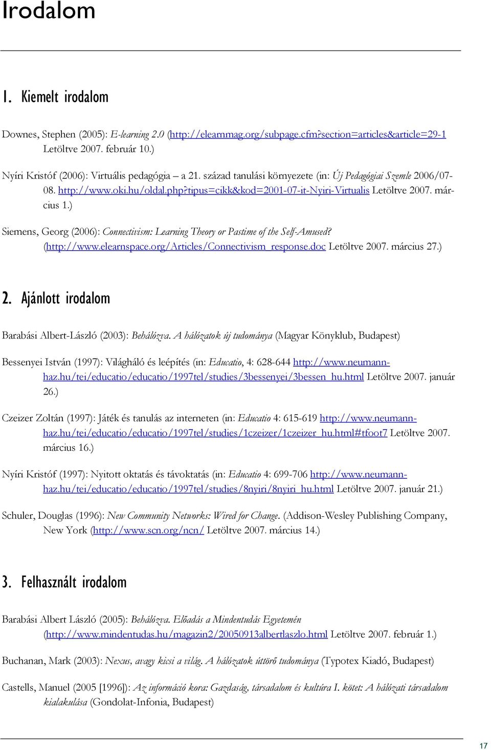 március 1.) Siemens, Georg (2006): Connectivism: Learning Theory or Pastime of the Self-Amused? (http://www.elearnspace.org/articles/connectivism_response.doc Letöltve 2007. március 27.) 2.