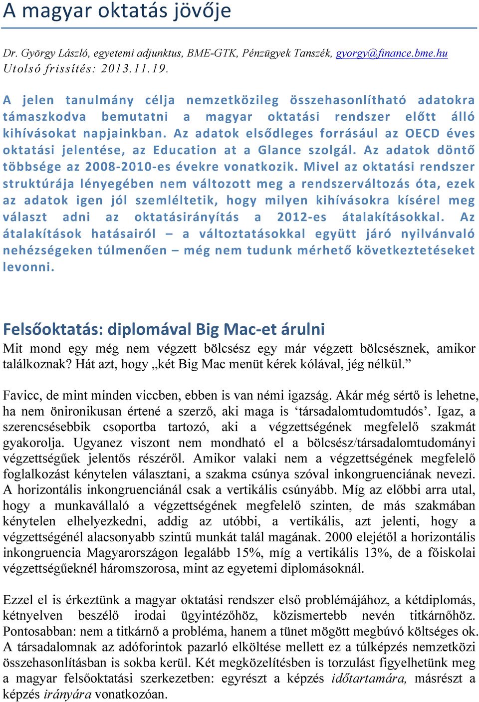Az adatok elsődleges forrásául az OECD éves oktatási jelentése, az Education at a Glance szolgál. Az adatok döntő többsége az 2008-2010- es évekre vonatkozik.