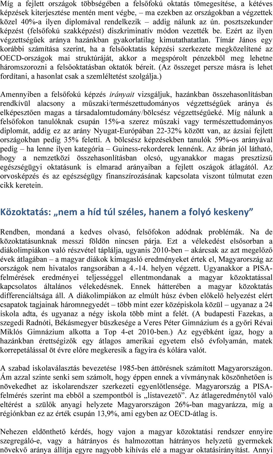 Tímár János egy korábbi számítása szerint, ha a felsőoktatás képzési szerkezete megközelítené az OECD-országok mai struktúráját, akkor a megspórolt pénzekből meg lehetne háromszorozni a