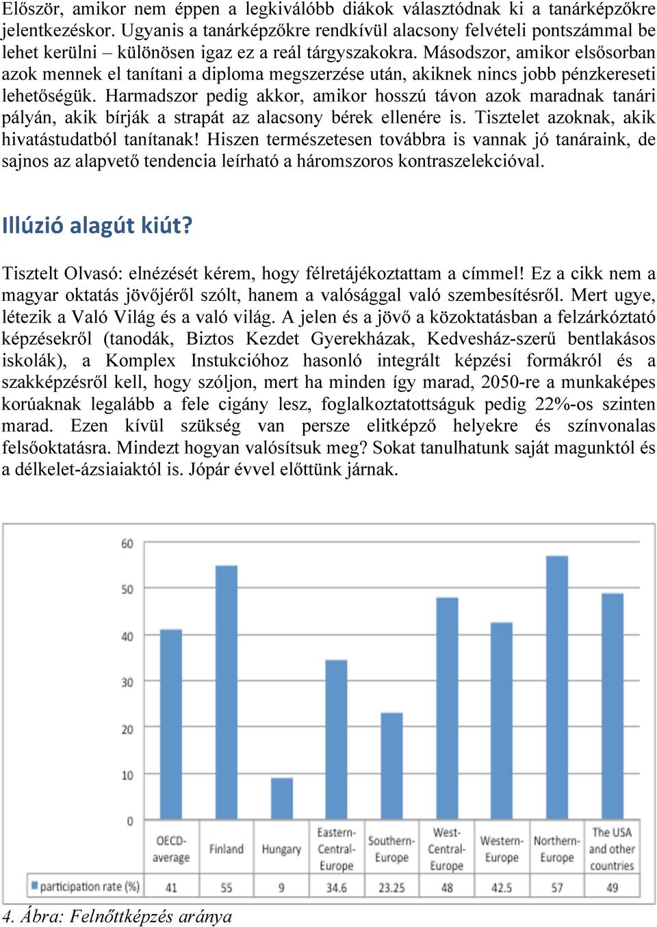 Másodszor, amikor elsősorban azok mennek el tanítani a diploma megszerzése után, akiknek nincs jobb pénzkereseti lehetőségük.