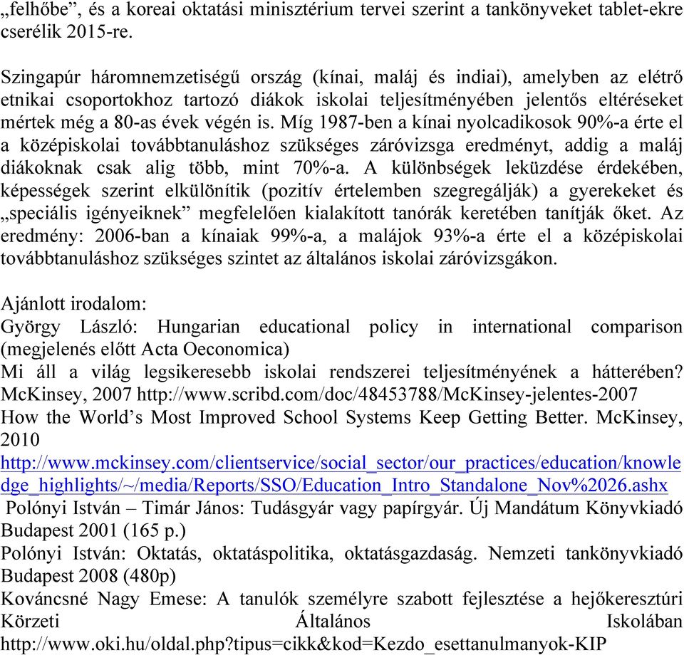 Míg 1987-ben a kínai nyolcadikosok 90%-a érte el a középiskolai továbbtanuláshoz szükséges záróvizsga eredményt, addig a maláj diákoknak csak alig több, mint 70%-a.