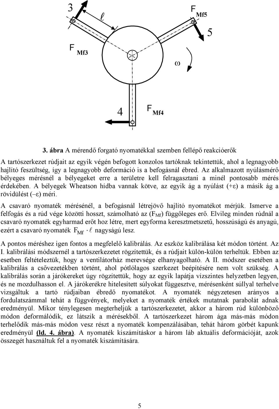 deformáció is a befogásnál ébred. Az alkalmazott nyúlásmérő bélyeges mérésnél a bélyegeket erre a területre kell felragasztani a minél pontosabb mérés érdekében.