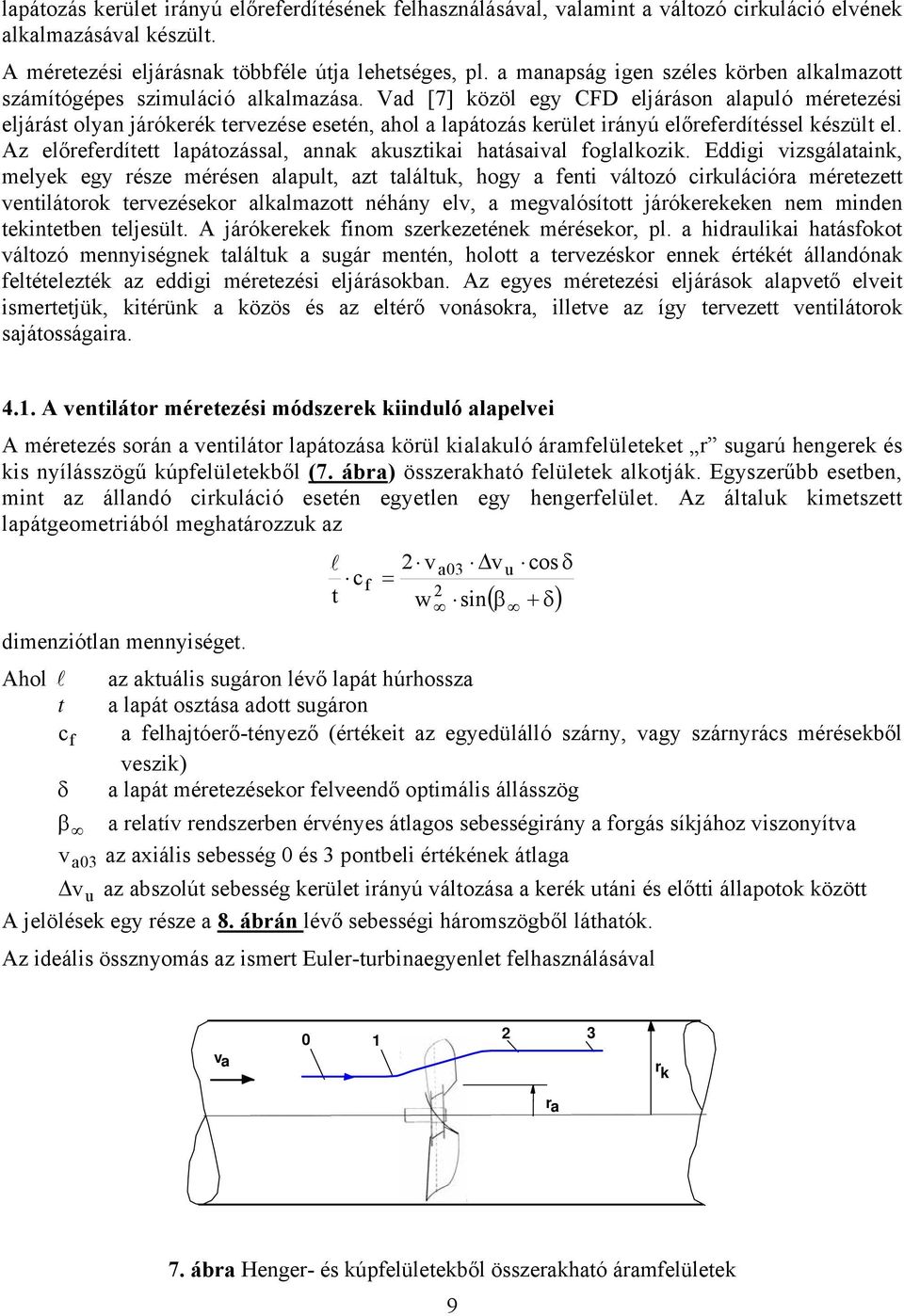 Vad [7] közöl egy CFD eljáráson alapuló méretezési eljárást olyan járókerék tervezése esetén, ahol a lapátozás kerület irányú előreferdítéssel készült el.