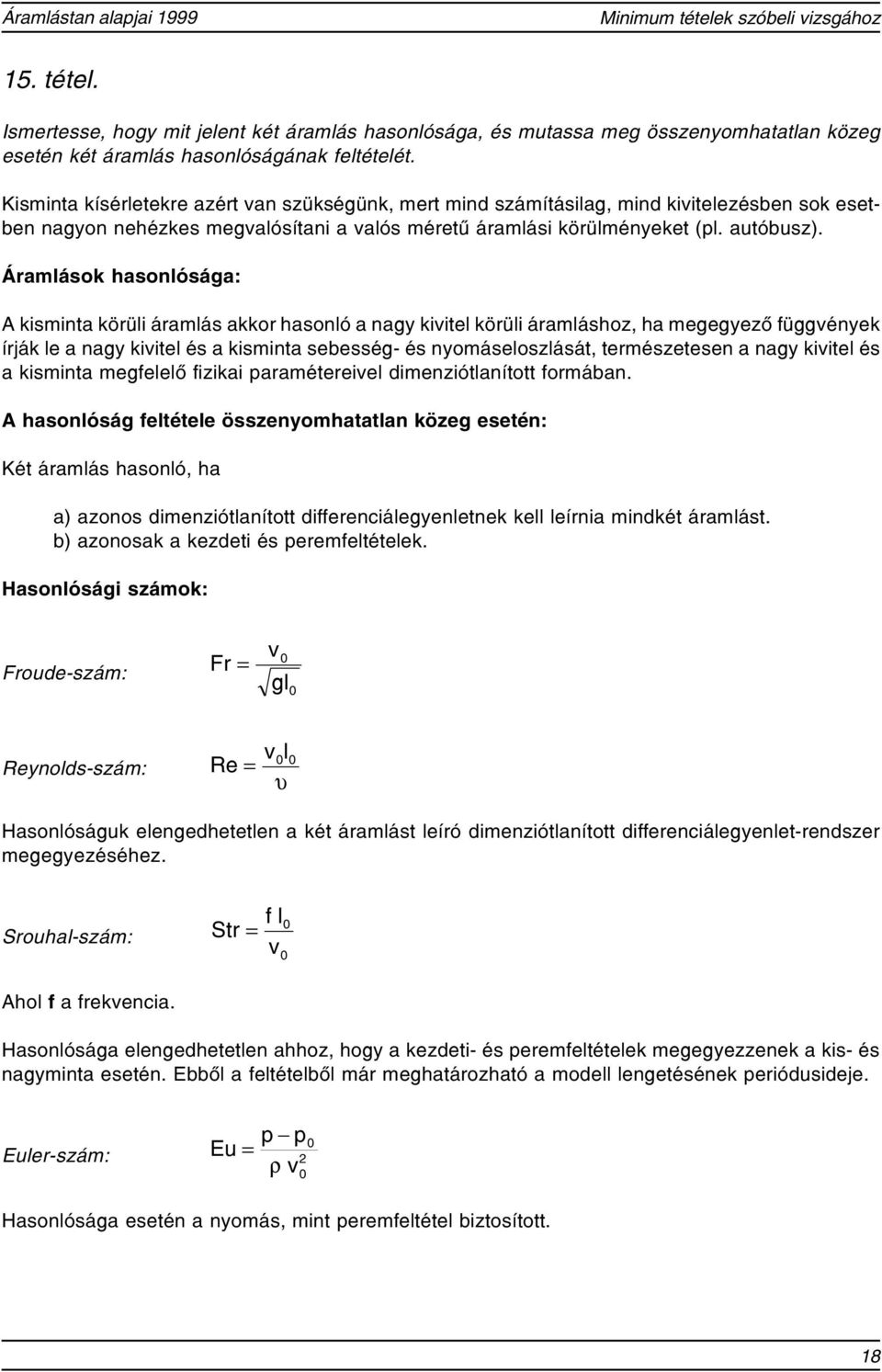 Áramlások hasonlósága: A kisminta körüli áramlás akkor hasonló a nag kiitel körüli áramlásho, ha megegeõ függének írják le a nag kiitel és a kisminta sebesség- és nomáseloslását, termésetesen a nag