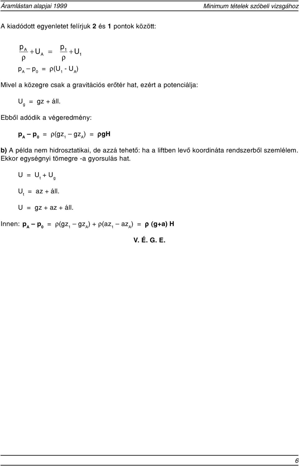 Ebbõl adódik a égeredmén: p A p 0 = (g 1 g A ) = gh b) A példa nem hidrostatikai, de aá tehetõ: ha a liftben leõ