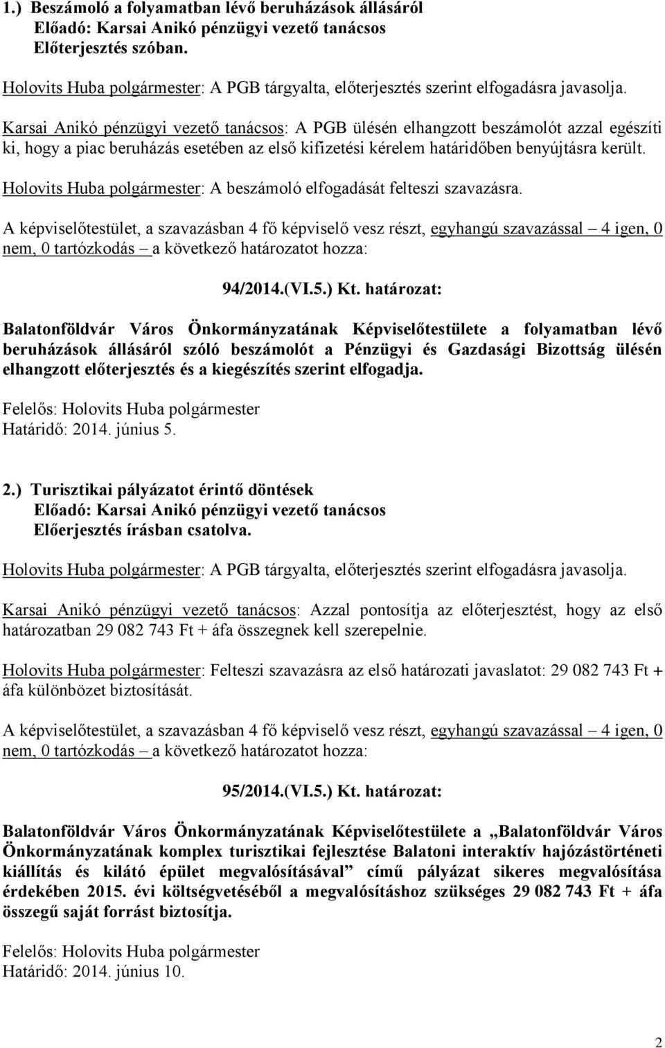 Karsai Anikó pénzügyi vezető tanácsos: A PGB ülésén elhangzott beszámolót azzal egészíti ki, hogy a piac beruházás esetében az első kifizetési kérelem határidőben benyújtásra került.