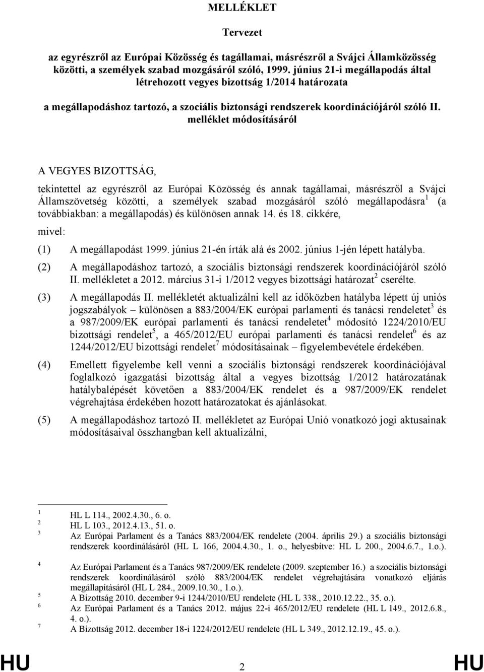 melléklet módosításáról A VEGYES BIZOTTSÁG, tekintettel az egyrészről az Európai Közösség és annak tagállamai, másrészről a Svájci Államszövetség közötti, a személyek szabad mozgásáról szóló