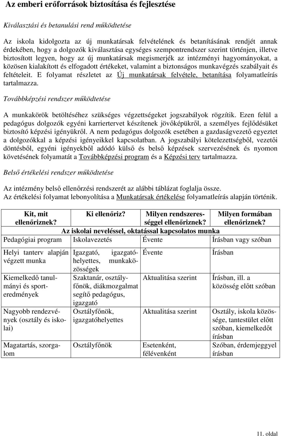 értékeket, valamint a biztonságos munkavégzés szabályait és feltételeit. E folyamat részletet az Új munkatársak felvétele, betanítása folyamatleírás tartalmazza.