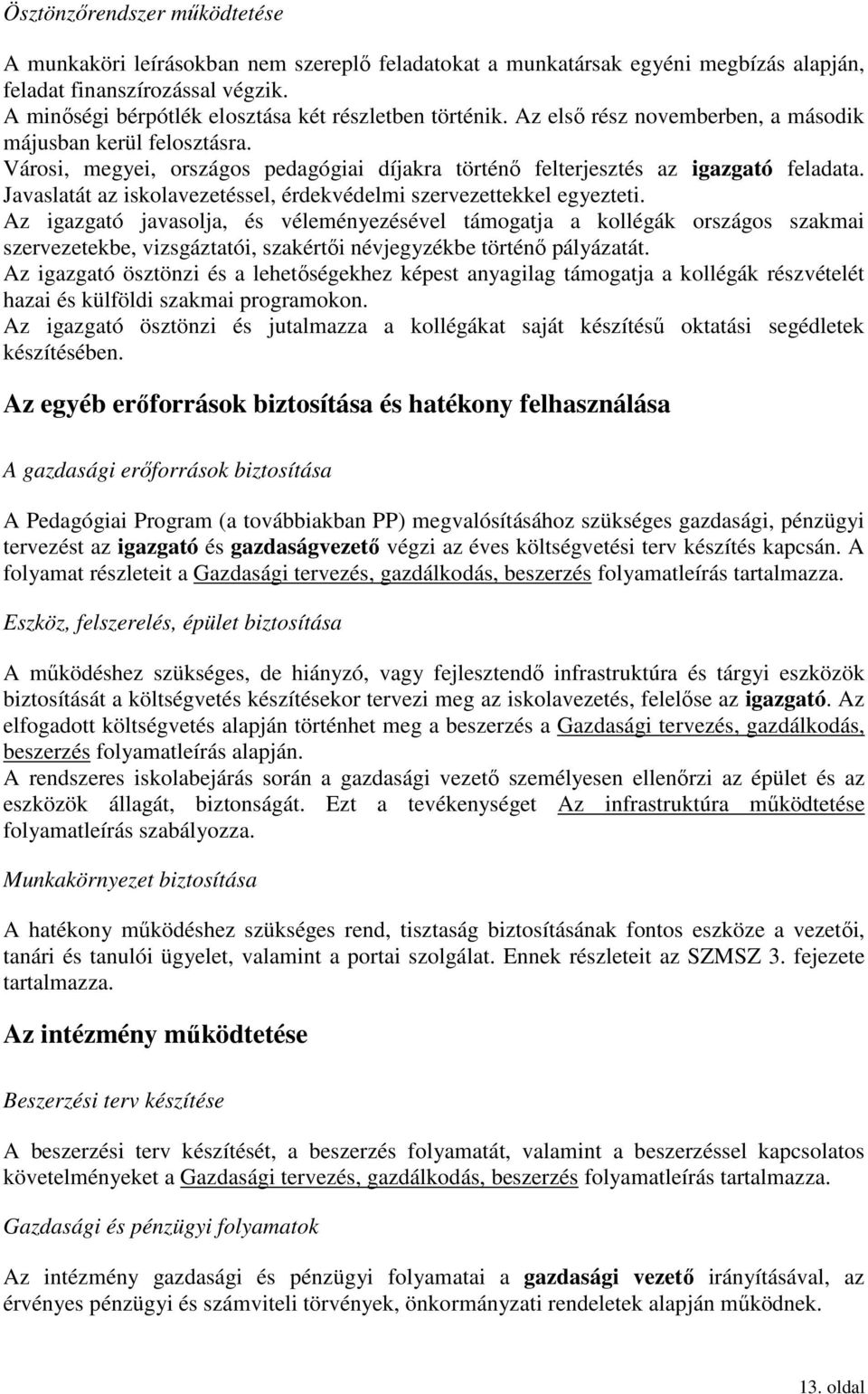 Városi, megyei, országos pedagógiai díjakra történı felterjesztés az igazgató feladata. Javaslatát az iskolavezetéssel, érdekvédelmi szervezettekkel egyezteti.