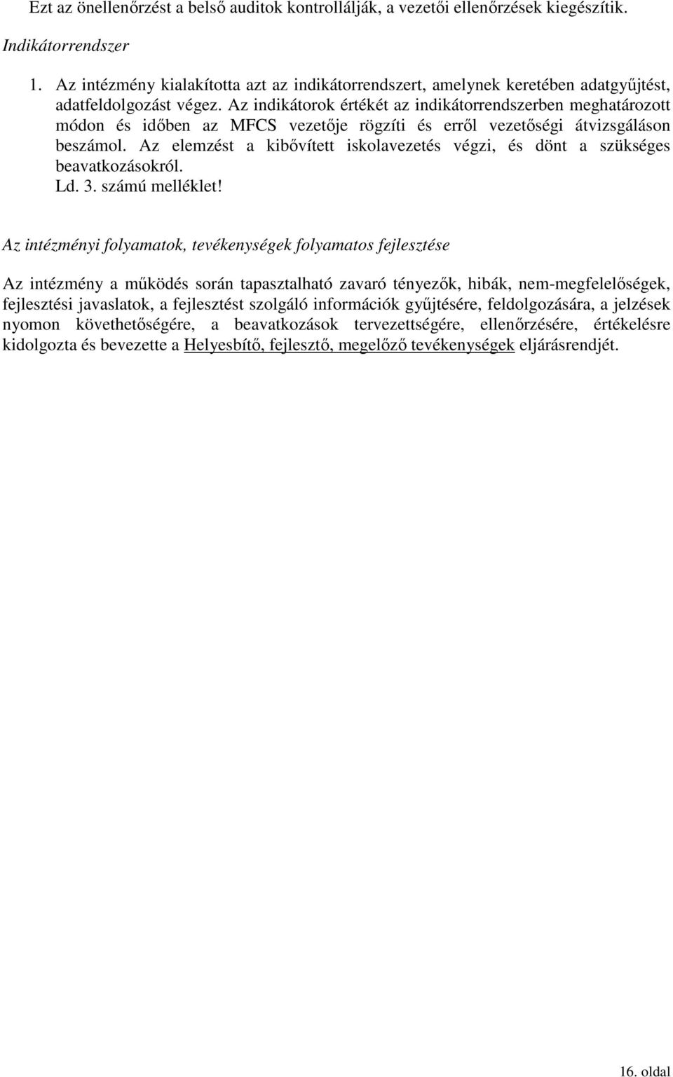 Az indikátorok értékét az indikátorrendszerben meghatározott módon és idıben az MFCS vezetıje rögzíti és errıl vezetıségi átvizsgáláson beszámol.