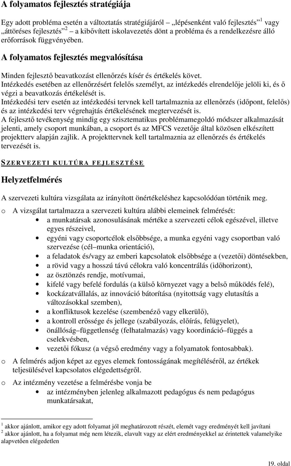 Intézkedés esetében az ellenırzésért felelıs személyt, az intézkedés elrendelıje jelöli ki, és ı végzi a beavatkozás értékelését is.