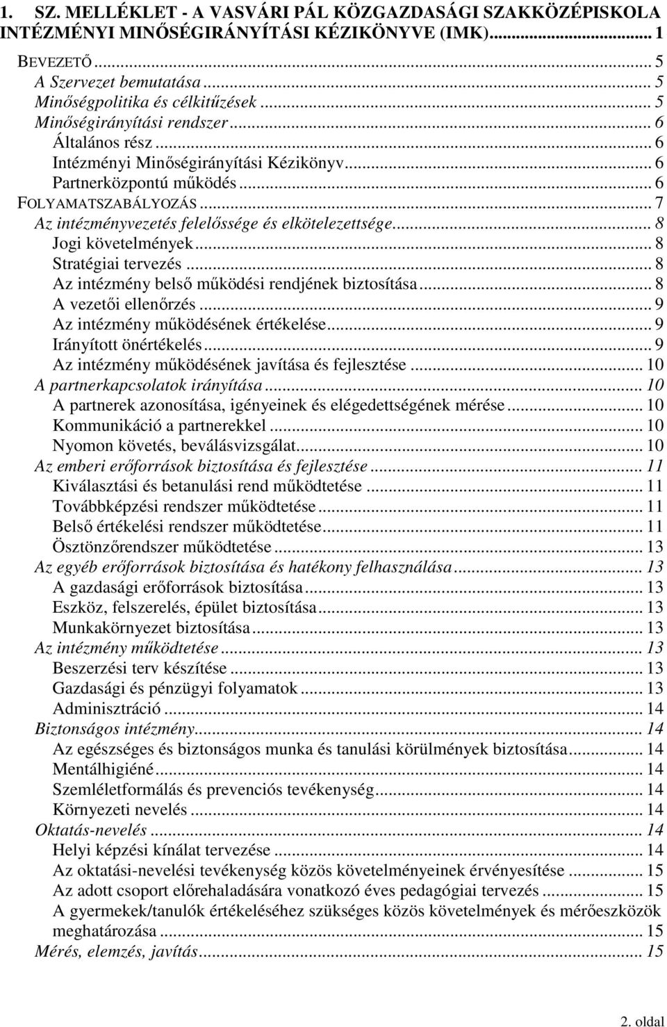 .. 7 Az intézményvezetés felelıssége és elkötelezettsége... 8 Jogi követelmények... 8 Stratégiai tervezés... 8 Az intézmény belsı mőködési rendjének biztosítása... 8 A vezetıi ellenırzés.