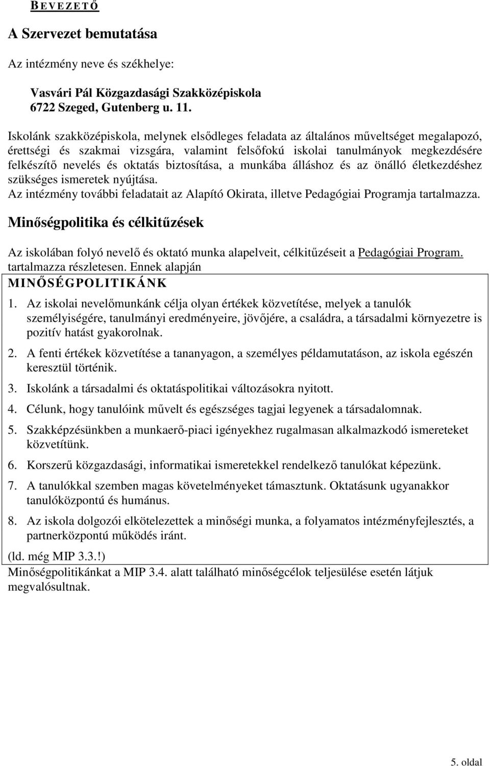 oktatás biztosítása, a munkába álláshoz és az önálló életkezdéshez szükséges ismeretek nyújtása. Az intézmény további feladatait az Alapító Okirata, illetve Pedagógiai Programja tartalmazza.