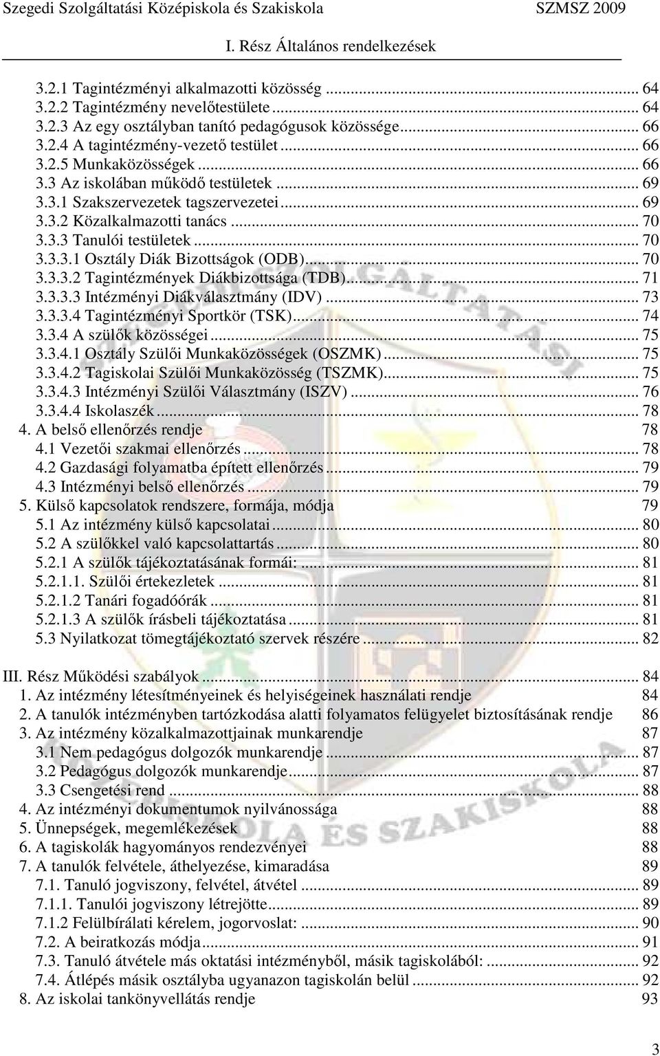 .. 70 3.3.3.2 Tagintézmények Diákbizottsága (TDB)... 71 3.3.3.3 Intézményi Diákválasztmány (IDV)... 73 3.3.3.4 Tagintézményi Sportkör (TSK)... 74 3.3.4 A szülők közösségei... 75 3.3.4.1 Osztály Szülői Munkaközösségek (OSZMK).