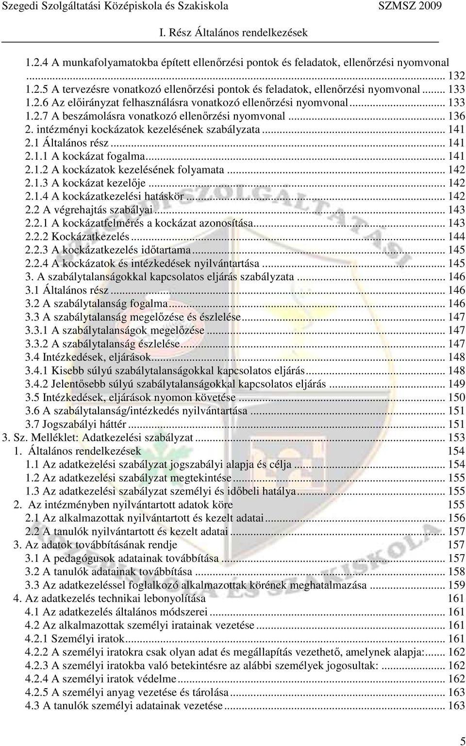 1 Általános rész... 141 2.1.1 A kockázat fogalma... 141 2.1.2 A kockázatok kezelésének folyamata... 142 2.1.3 A kockázat kezelője... 142 2.1.4 A kockázatkezelési hatáskör... 142 2.2 A végrehajtás szabályai.